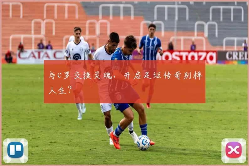 与c罗交换灵魂，开启足坛传奇别样人生？