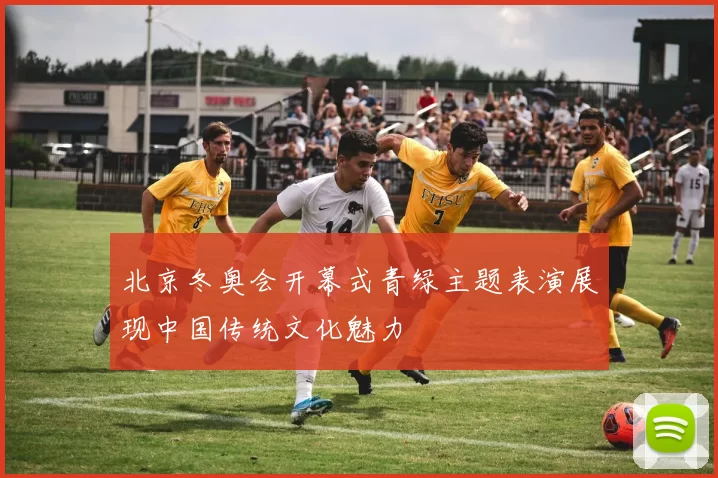 北京冬奥会开幕式青绿主题表演展现中国传统文化魅力