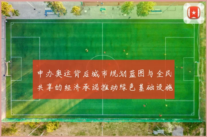 申办奥运背后城市规划蓝图与全民共享的经济承诺推动绿色基础设施